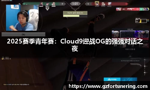2025赛季青年赛：Cloud9迎战OG的强强对话之夜