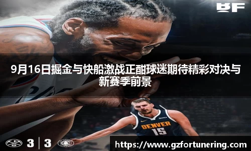 9月16日掘金与快船激战正酣球迷期待精彩对决与新赛季前景